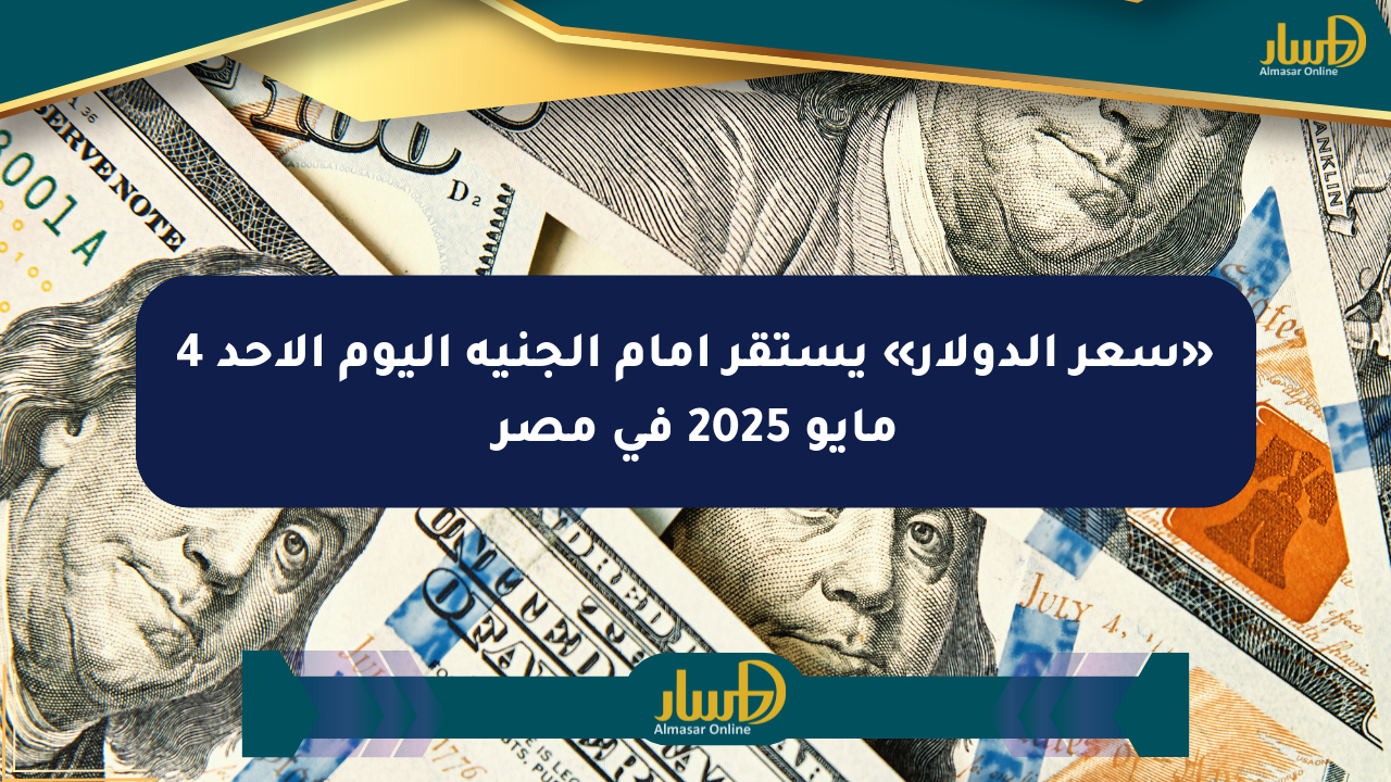 «سعر الدولار» يستقر أمام الجنيه اليوم الأحد 4 مايو 2025 في مصر